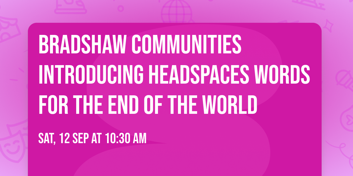 Bradshaw Communities Introducing Headspaces Words For The End Of The World