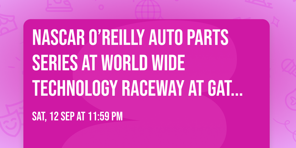 NASCAR O\u2019Reilly Auto Parts Series at World Wide Technology Raceway at Gateway