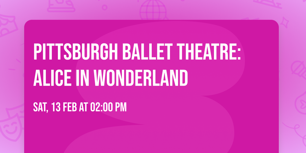 Pittsburgh Ballet Theatre: Alice in Wonderland