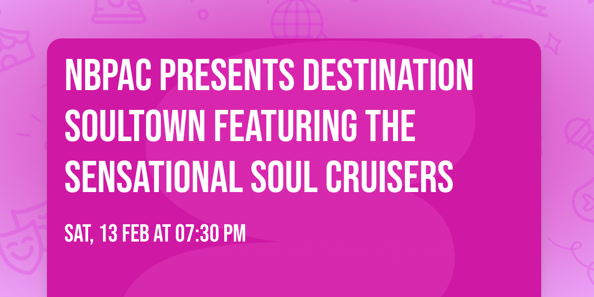 NBPAC presents Destination Soultown featuring the Sensational Soul Cruisers