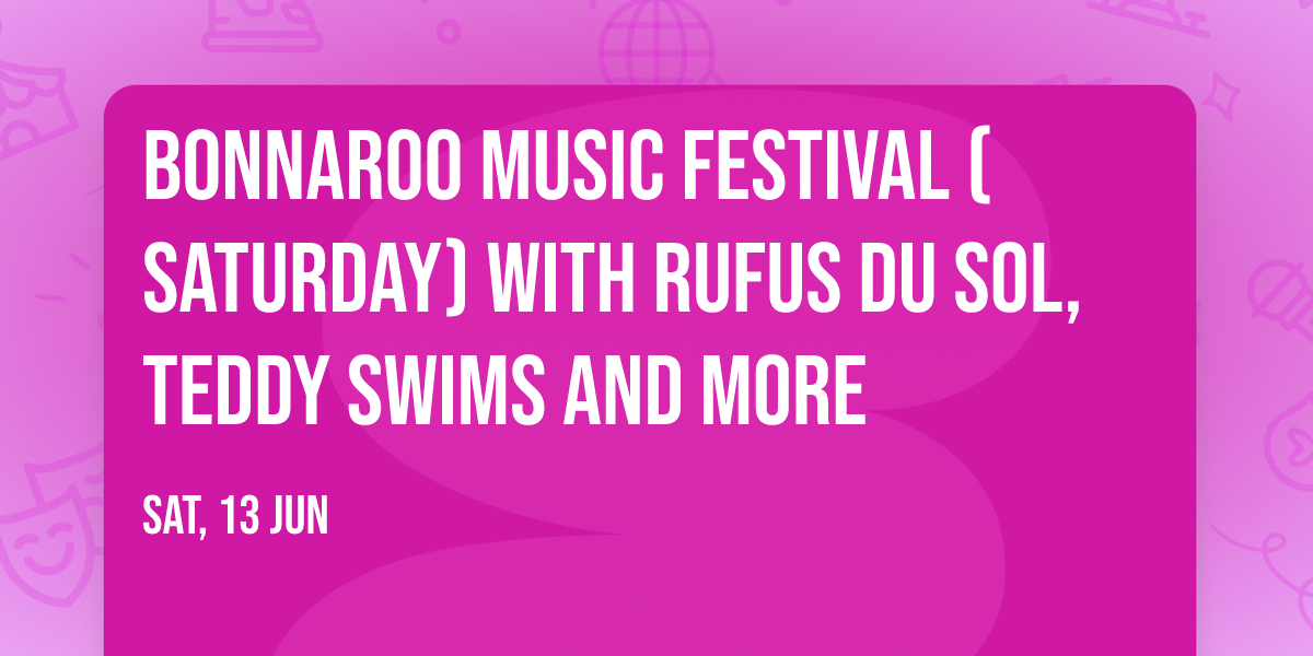 Bonnaroo Music Festival (Saturday) with Rufus Du Sol, Teddy Swims and more