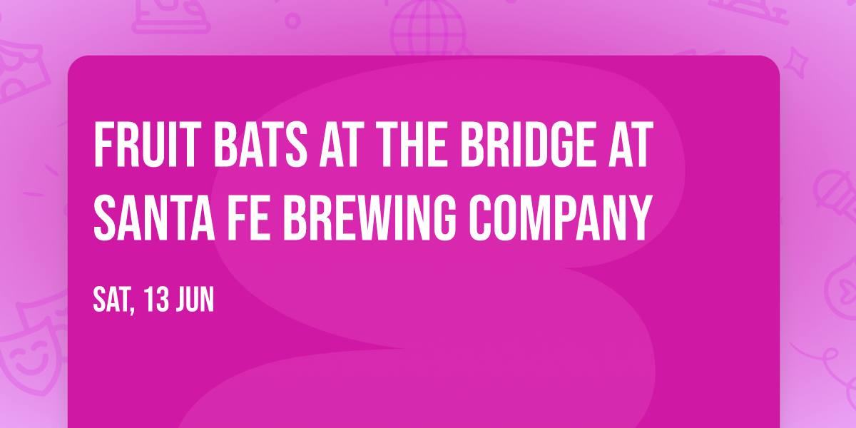 Fruit Bats at The Bridge At Santa Fe Brewing Company