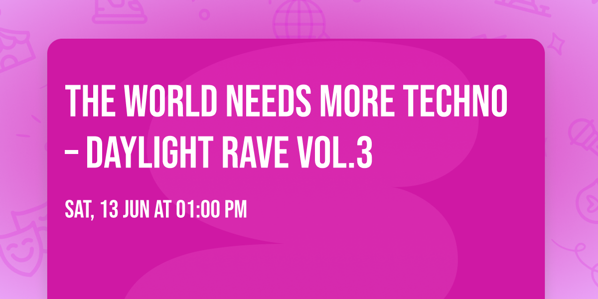 The world needs more techno \u2013 DAYLIGHT RAVE vol.3