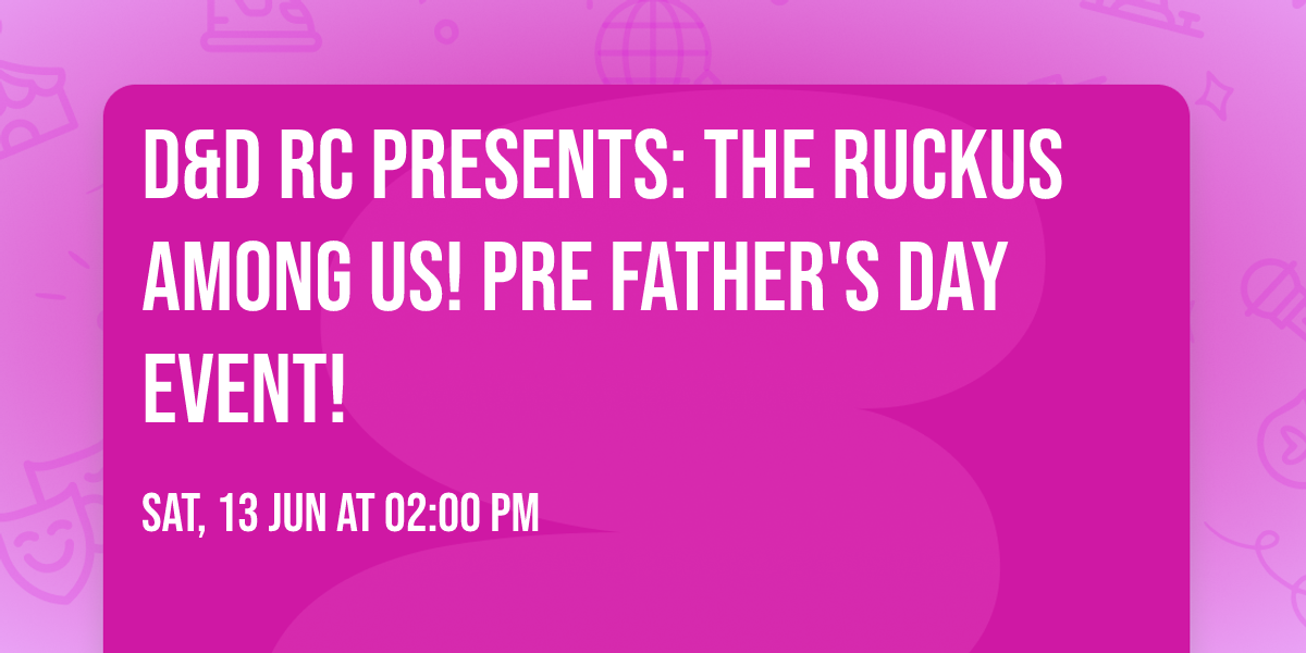 D&D RC Presents: The Ruckus Among US! Pre Father's Day Event!