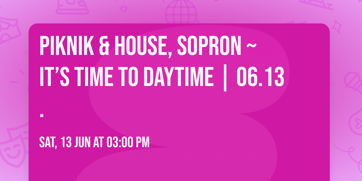 Piknik & House, Sopron ~ It\u2019s Time To Daytime | 06.13.