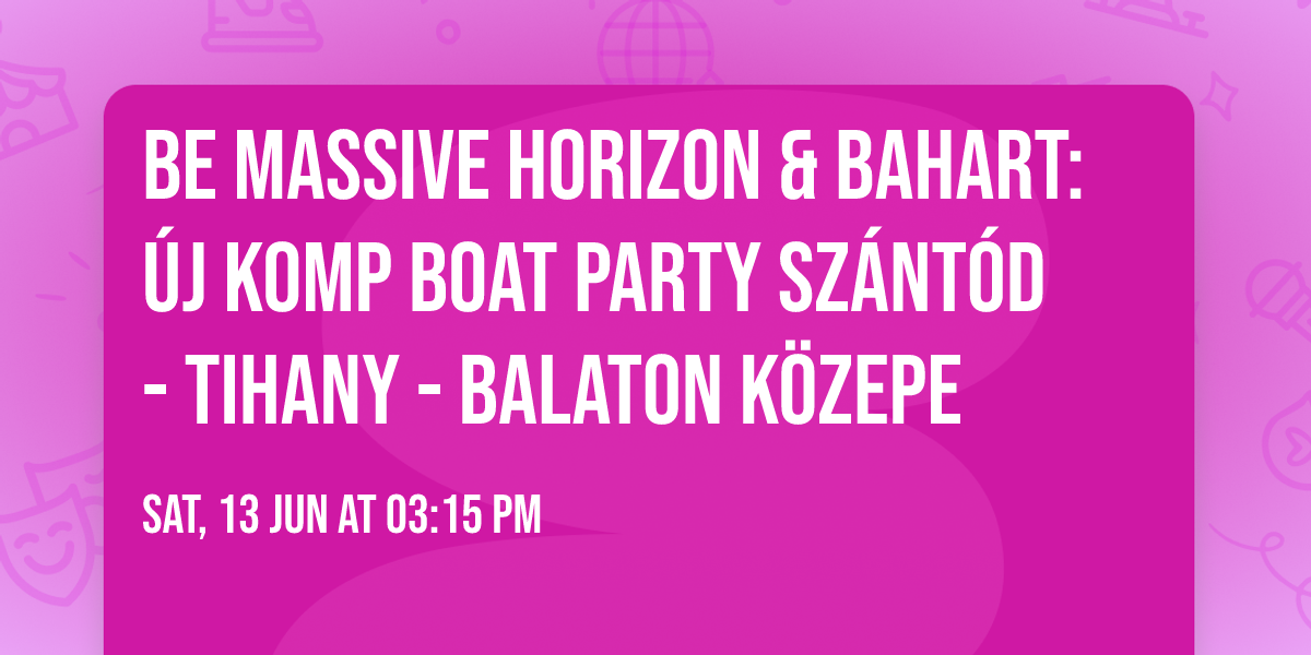 Be Massive Horizon & BAHART: \u00daJ KOMP Boat Party Sz\u00e1nt\u00f3d - Tihany - BALATON K\u00d6ZEPE