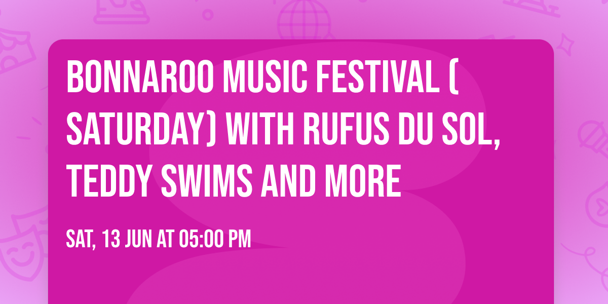 Bonnaroo Music Festival (Saturday) with Rufus Du Sol, Teddy Swims and more