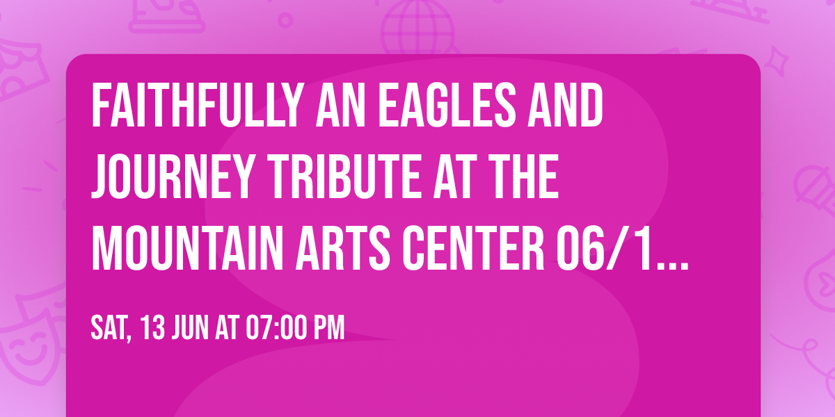 Faithfully An Eagles and Journey Tribute at The Mountain Arts Center 06\/13\/2026