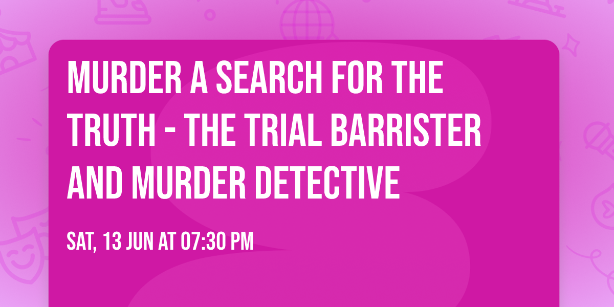 MURDER A SEARCH FOR THE TRUTH - The Trial Barrister and Murder Detective