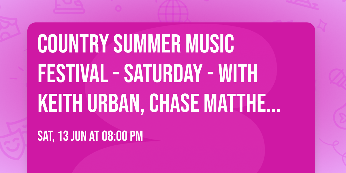 Country Summer Music Festival - Saturday - with Keith Urban, Chase Matthew and more