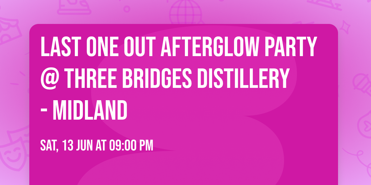 Last One Out Afterglow Party @ Three Bridges Distillery - Midland