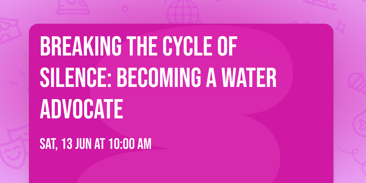 Breaking the Cycle of Silence: Becoming a Water Advocate