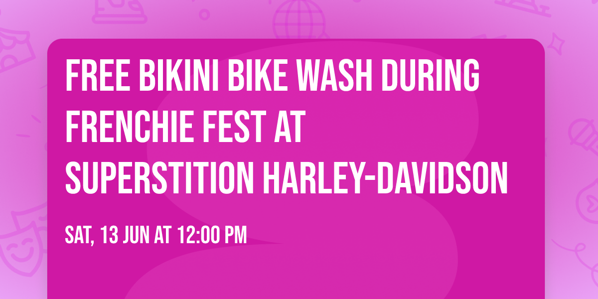Free Bikini Bike Wash during Frenchie Fest at Superstition Harley-Davidson