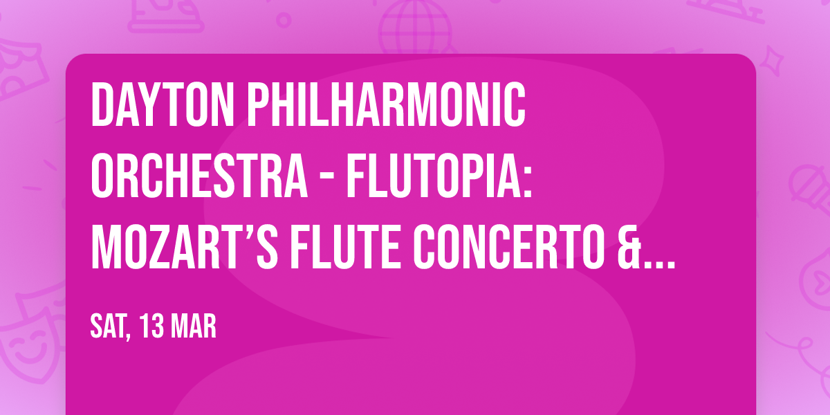 Dayton Philharmonic Orchestra - Flutopia: Mozart\u2019s Flute Concerto & The Magic Flute