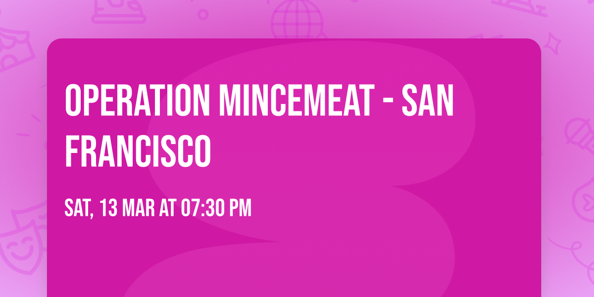 Operation Mincemeat - San Francisco
