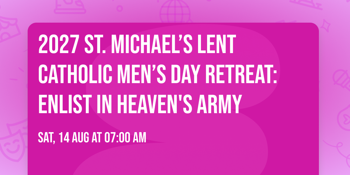 2027 St. Michael\u2019s Lent Catholic Men\u2019s Day Retreat: Enlist in Heaven's Army