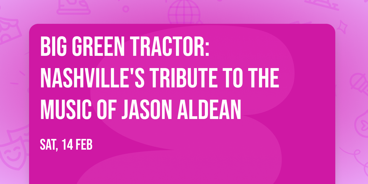 Big Green Tractor: Nashville's Tribute To The Music Of Jason Aldean