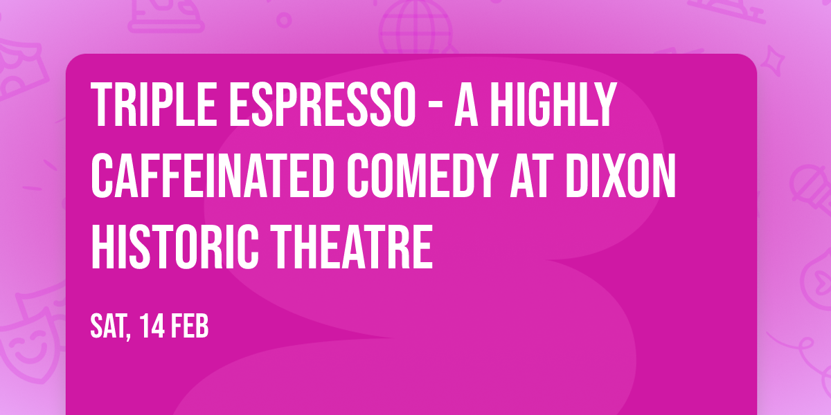 Triple Espresso - A Highly Caffeinated Comedy at Dixon Historic Theatre