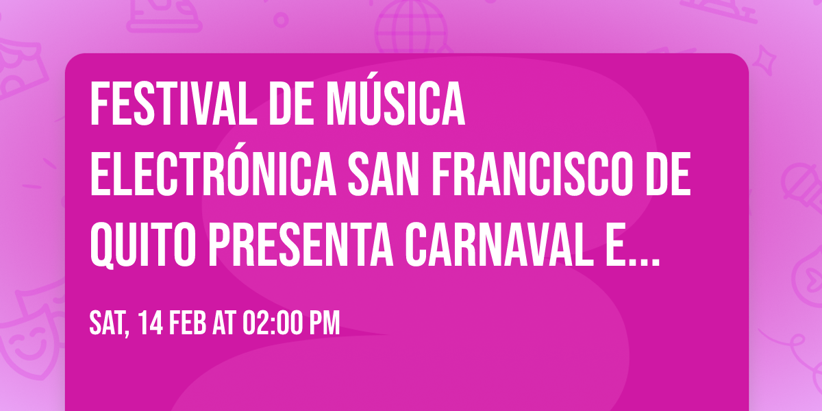 Festival de m\u00fasica electr\u00f3nica San Francisco de Quito presenta Carnaval Edition \ud83c\uddea\ud83c\udde8