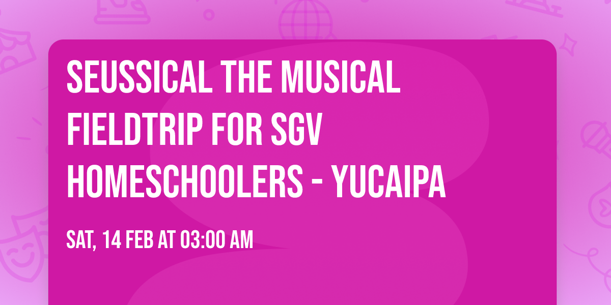 Seussical the Musical Fieldtrip for SGV Homeschoolers - Yucaipa