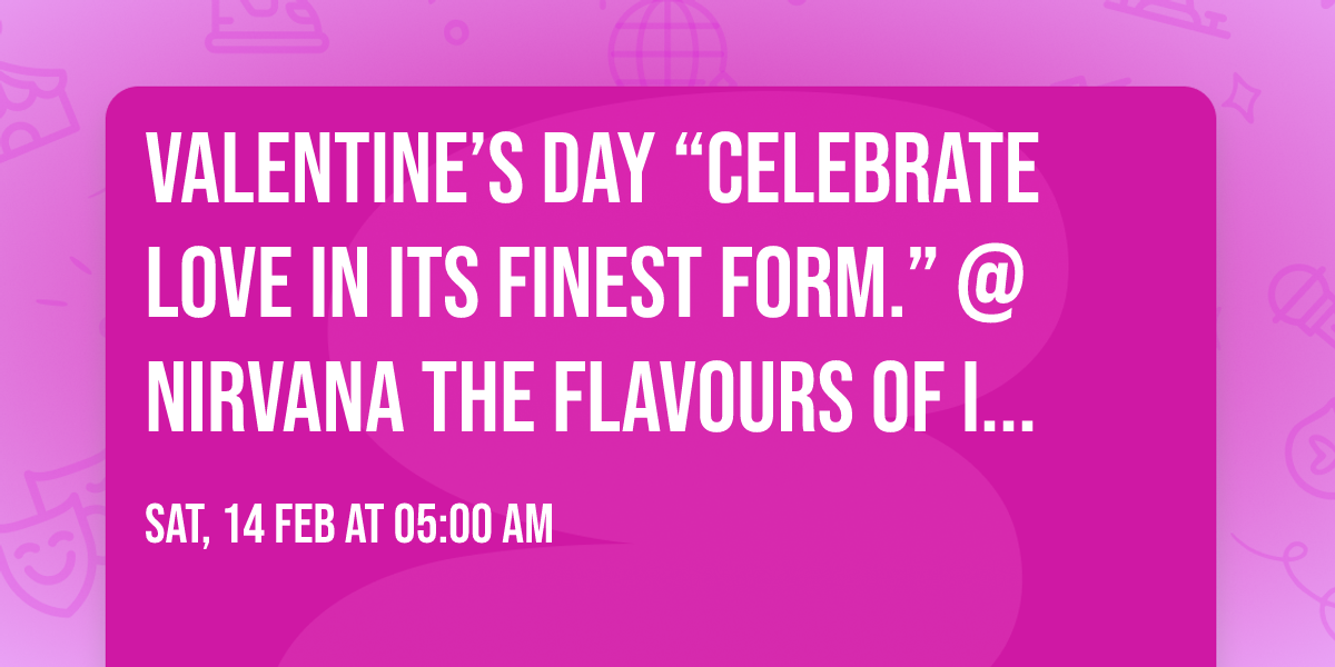 Valentine\u2019s Day \u201cCelebrate Love in Its Finest Form.\u201d @Nirvana The Flavours Of India