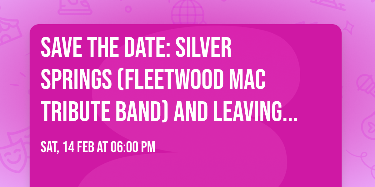 SAVE THE DATE: SILVER SPRINGS (FLEETWOOD MAC TRIBUTE BAND) AND LEAVING EDEN