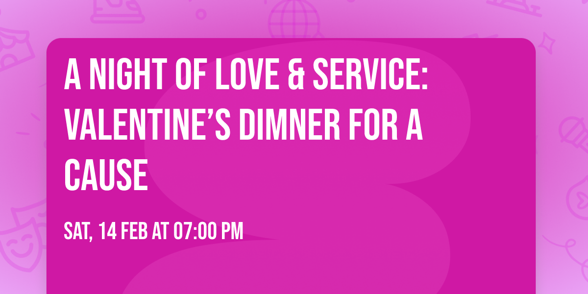 \ud83c\udf39 A Night of Love & Service: Valentine\u2019s Dimner for a Cause\ud83c\udf39