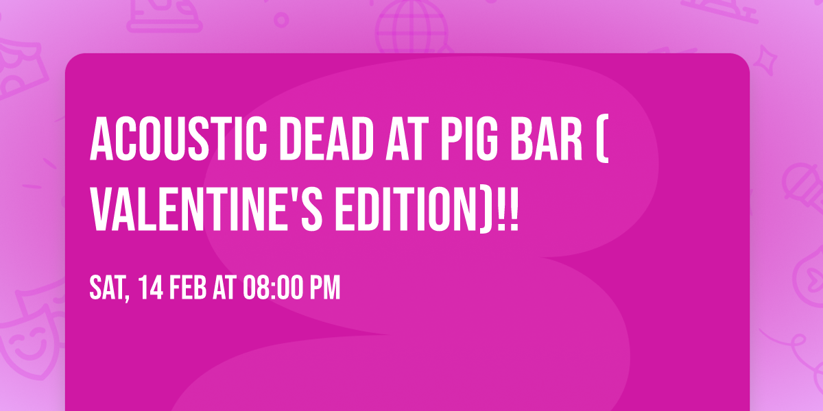 Acoustic Dead at Pig Bar (Valentine's edition)!!