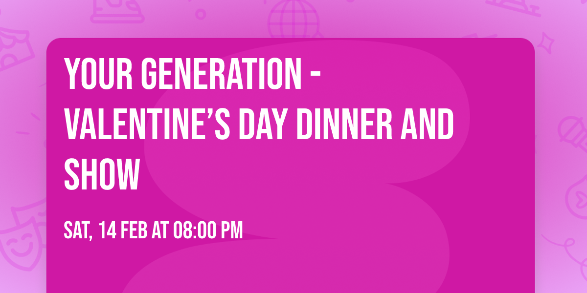 Your Generation - Valentine\u2019s Day Dinner and Show