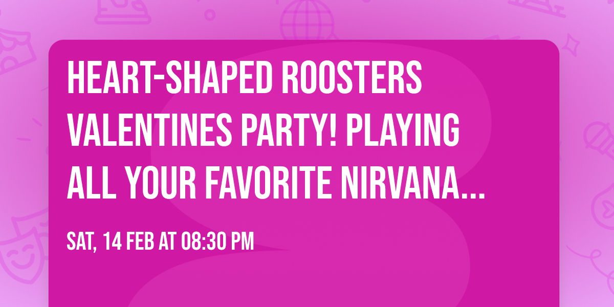 \u2764 Heart-Shaped Roosters Valentines Party! Playing All your Favorite Nirvana Love Songs and more...