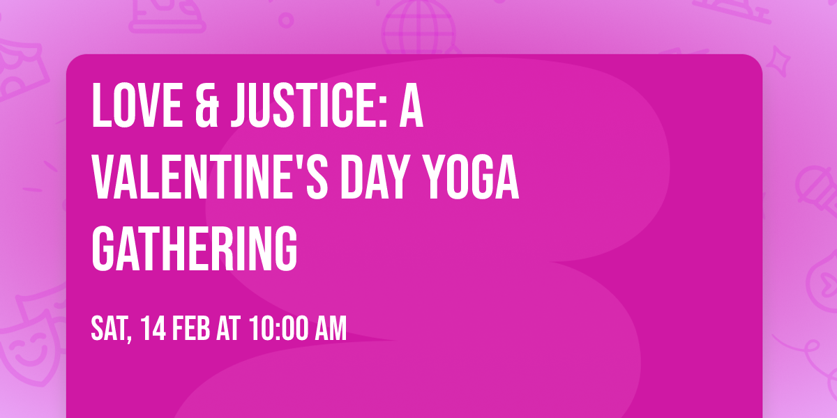 Love & Justice: A Valentine's Day Yoga Gathering