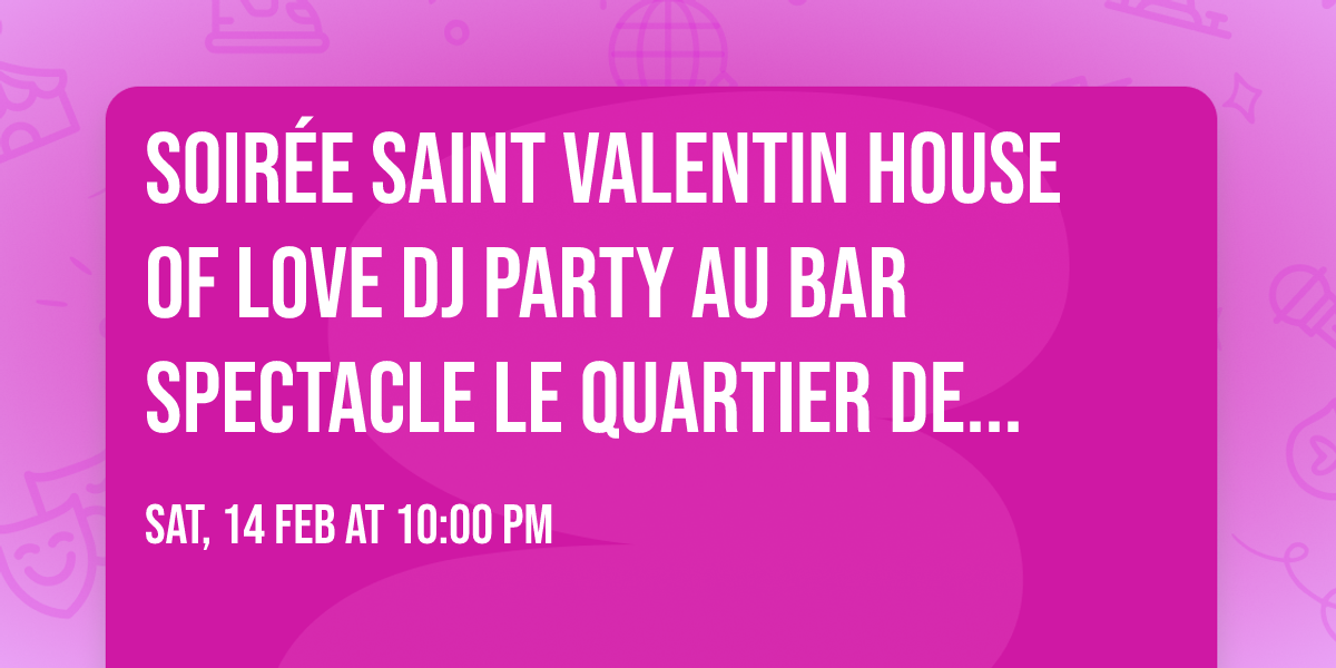 Soir\u00e9e Saint Valentin HOUSE Of LOVE DJ PARTY  au Bar Spectacle le Quartier de Lune Qu\u00e9bec Limoilou