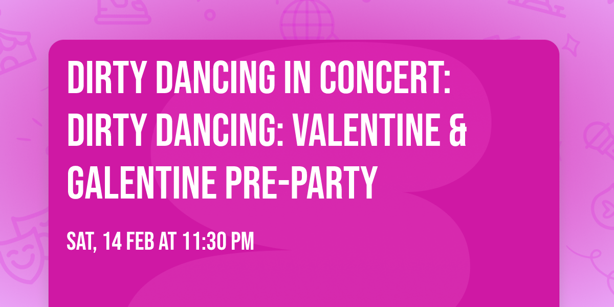 Dirty Dancing in Concert: Dirty Dancing: Valentine & Galentine Pre-Party