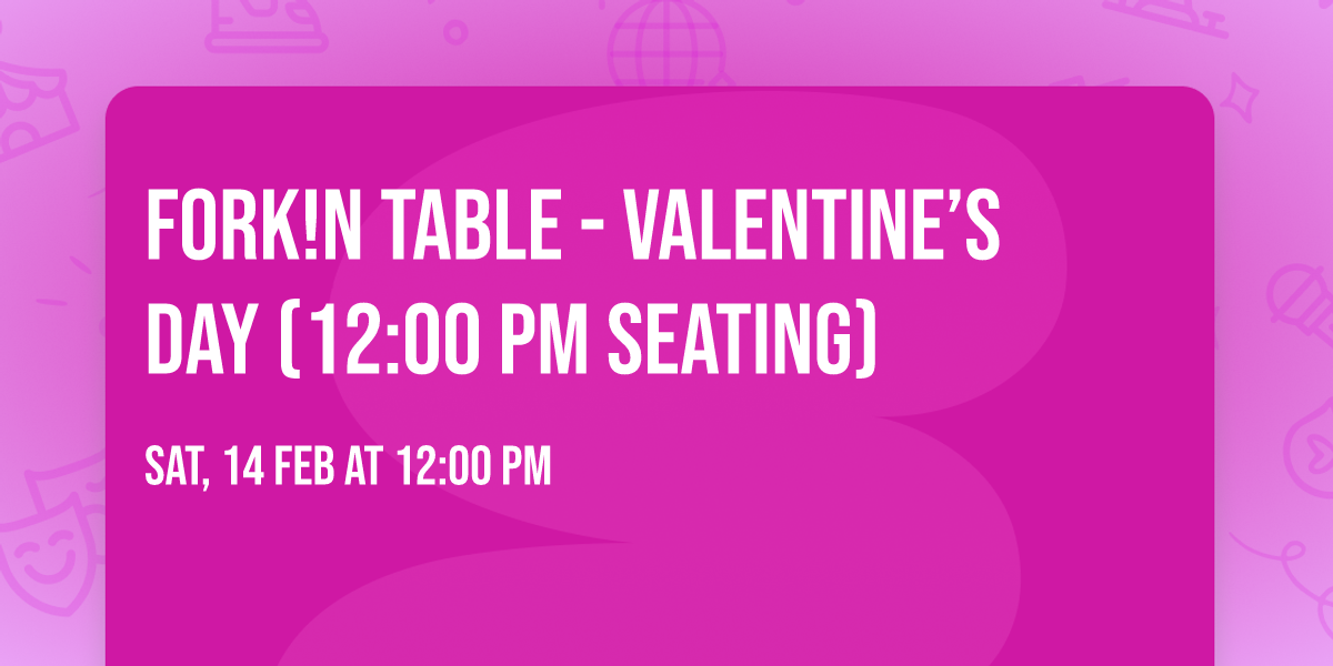 FORK!N Table - Valentine\u2019s Day (12:00 PM Seating)