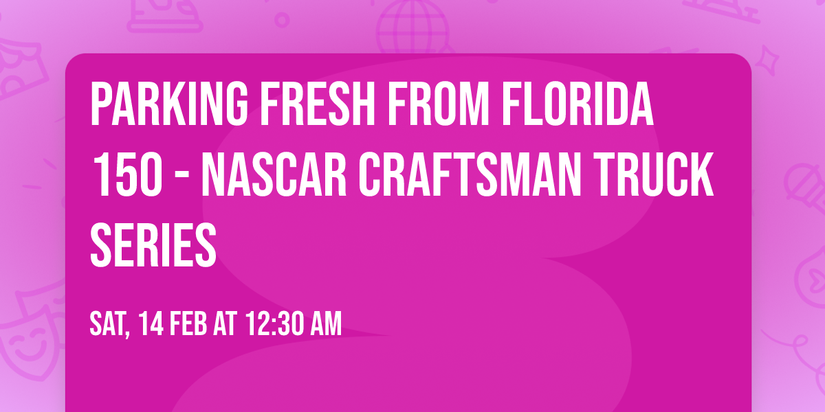 Parking Fresh From Florida 150 - NASCAR Craftsman Truck Series