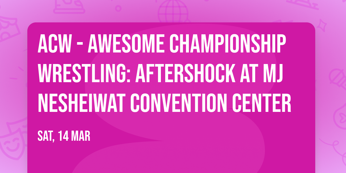 ACW - Awesome Championship Wrestling: Aftershock at MJ Nesheiwat Convention Center