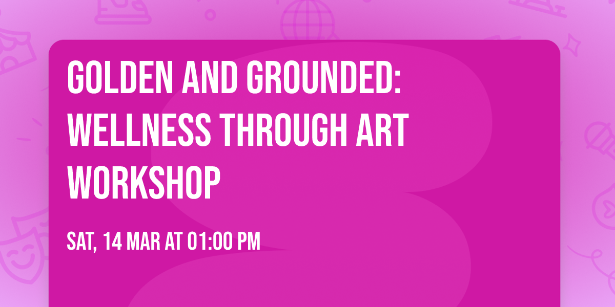 Golden and Grounded: Wellness Through Art Workshop