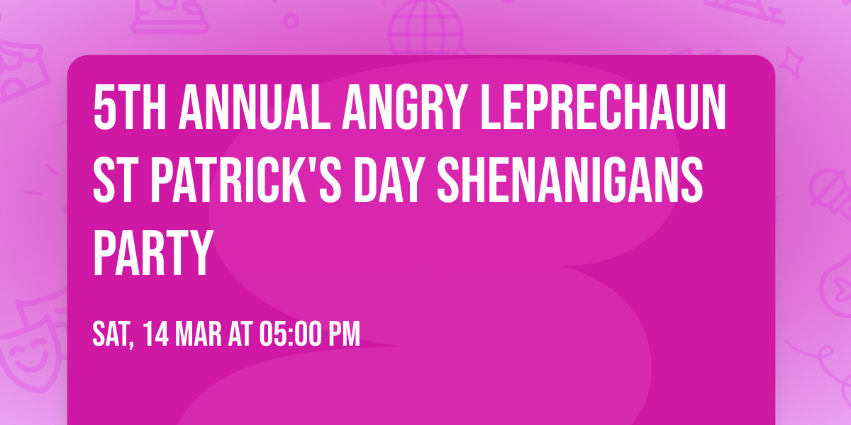 5th Annual Angry Leprechaun St Patrick's Day Shenanigans Party 