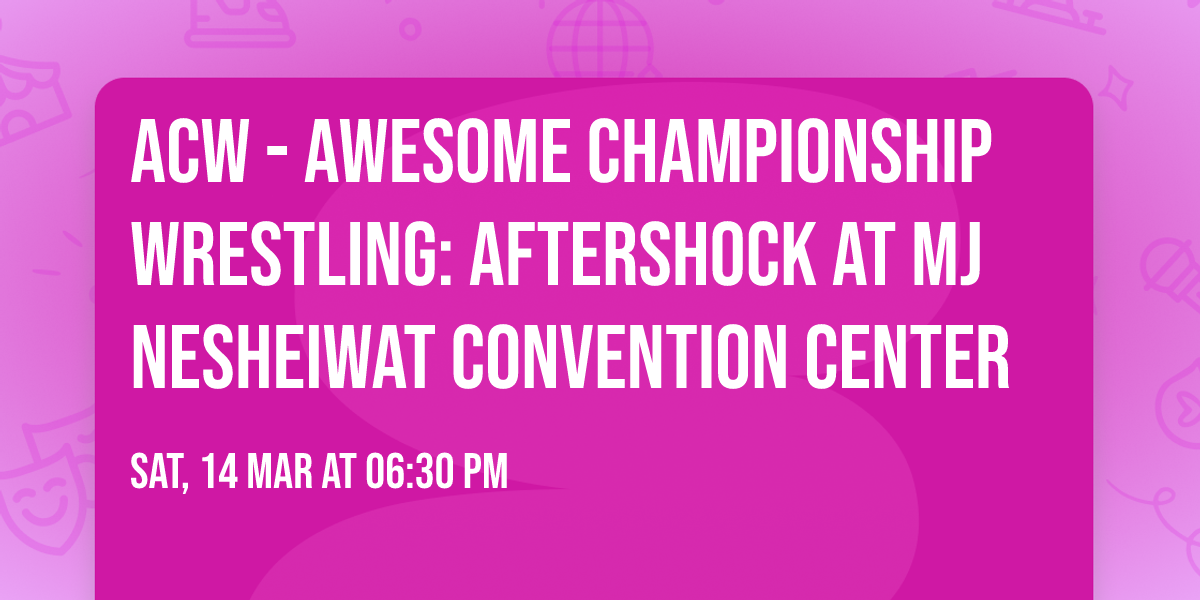 ACW - Awesome Championship Wrestling: Aftershock at MJ Nesheiwat Convention Center