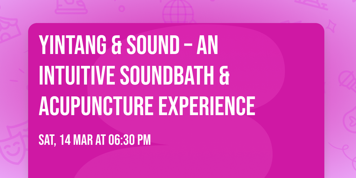 Yintang & Sound \u2013 An Intuitive Soundbath & Acupuncture Experience