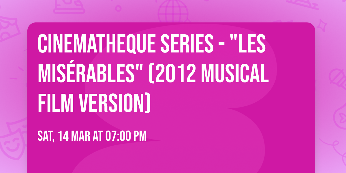 Cinematheque Series - "Les Mis\u00e9rables" (2012 Musical Film Version)