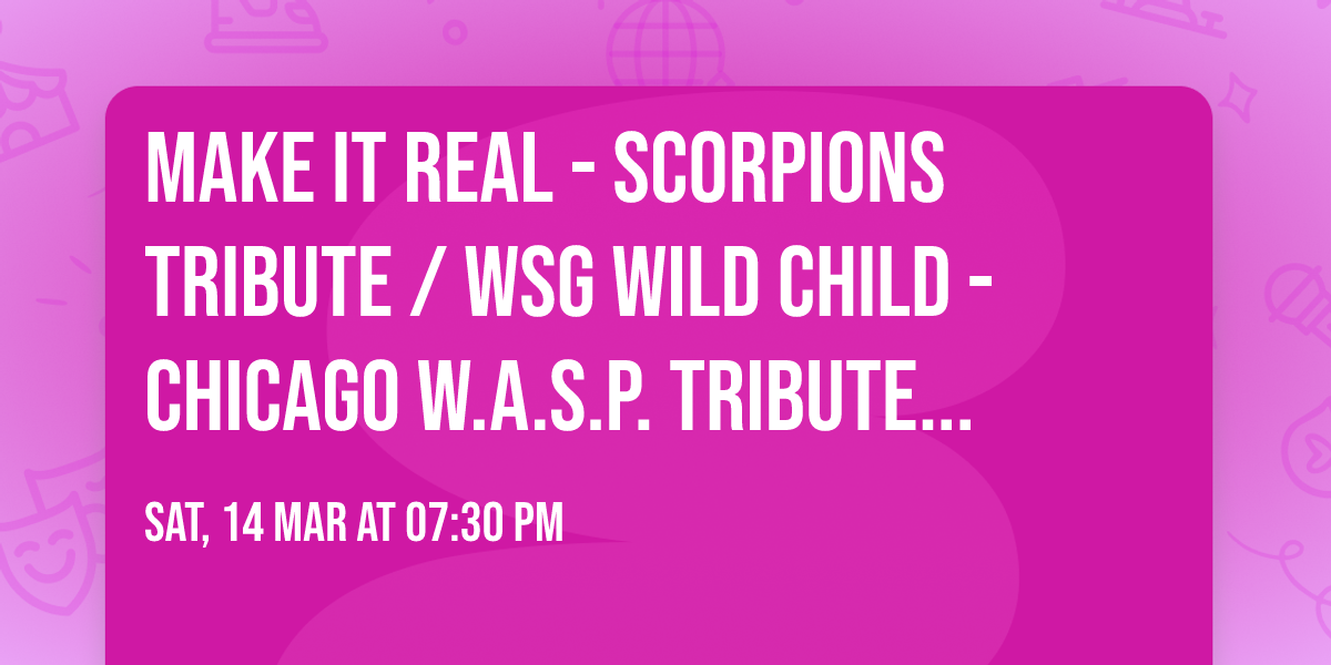 Make It Real - Scorpions Tribute \/ wsg Wild Child - CHICAGO W.A.S.P. Tribute - Shotzy's II
