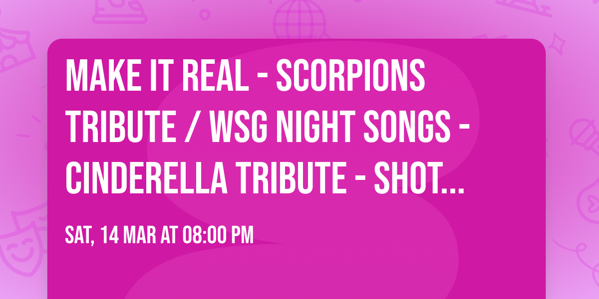 Make It Real - Scorpions Tribute \/ wsg Night Songs - Cinderella Tribute - Shotzy's II