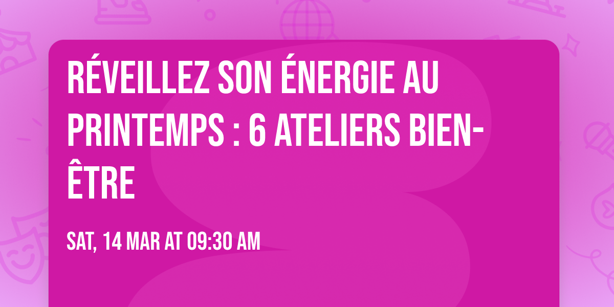R\u00e9veillez son \u00e9nergie au Printemps : 6 ateliers bien-\u00eatre