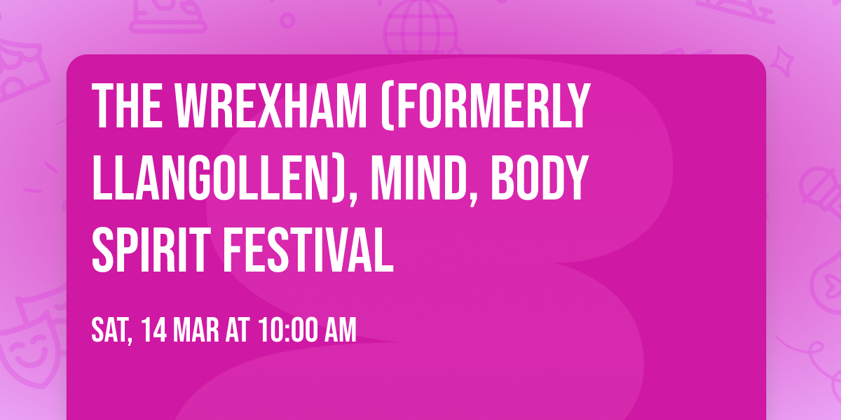The Wrexham (formerly Llangollen), Mind, Body Spirit Festival