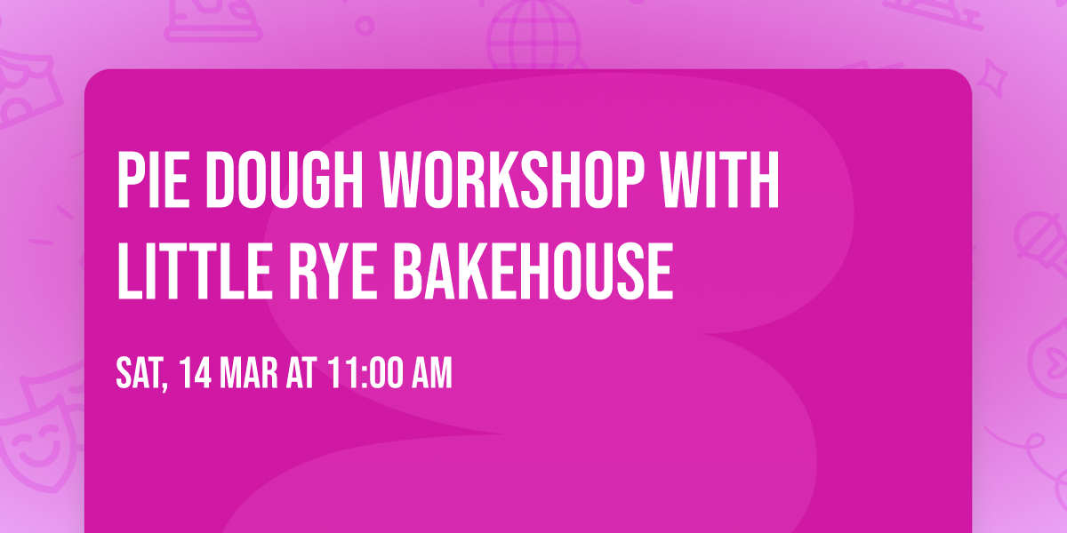 Pie Dough Workshop with Little Rye Bakehouse