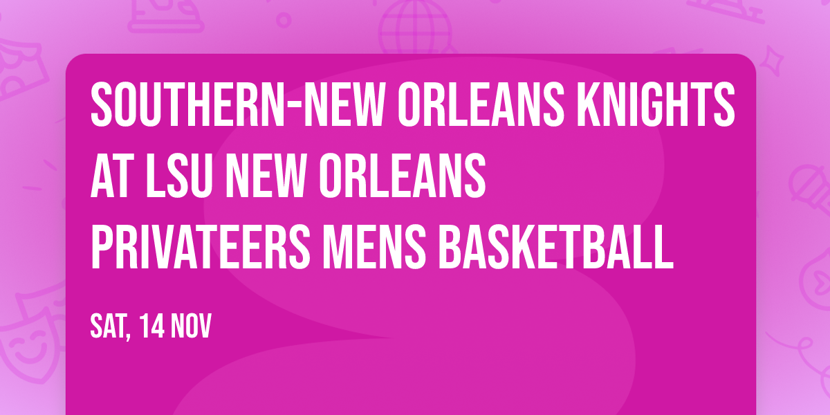 Southern-New Orleans Knights at LSU New Orleans Privateers Mens Basketball