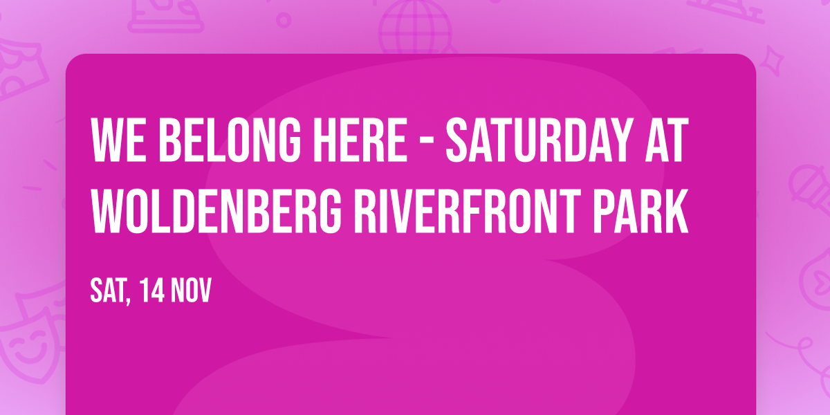 We Belong Here - Saturday at Woldenberg Riverfront Park