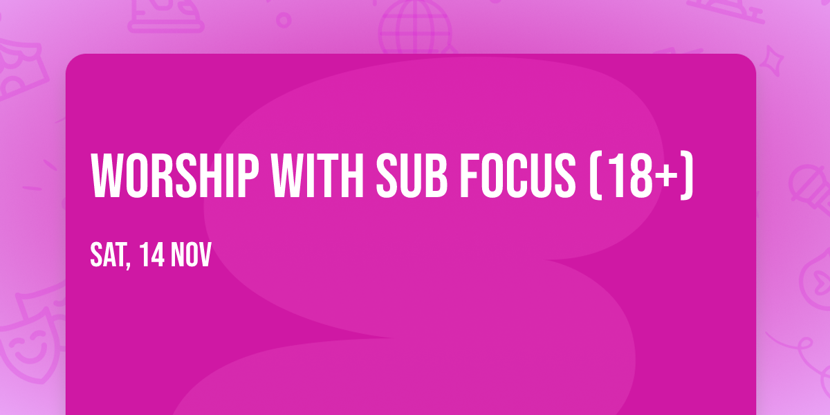 Worship with Sub Focus (18+)