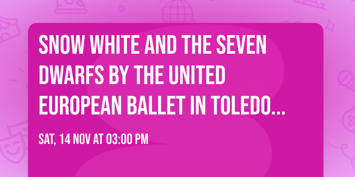 Snow White and the Seven Dwarfs by The United European Ballet in Toledo, OH